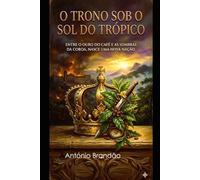 O TRONO SOB O SOL DO TRÓPICO: ENTRE O OURO DO CAFÉ E AS SOMBRAS DA COROA, NASCE UMA NOVA NAÇÃO.