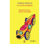 Libri Charlie Gnocchi - O Tutto O Niente Manifesto Degli Artisti Scriteriati