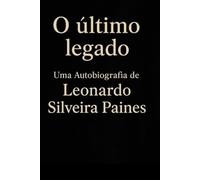 O Último Legado: Uma autobiografia de Leonardo Silveira Paines: 1