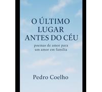 O ULTIMO LUGAR ANTES DO CÉU: Poemas de amor para um amor em família