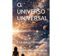 O UNIVERSO UNIVERSAL: A luz do cosmos sobre nós