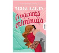 O vacanta criminala - Tessa Bailey, Nemira Fiction, Editie in limba romana