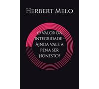 O Valor da Integridade - Ainda vale a pena ser Honesto?