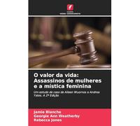 O valor da vida: Assassinos de mulheres e a mística feminina: Um estudo de caso de Aileen Wuornos e Andrea Yates. A 2ª Edição