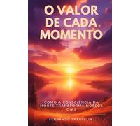 O VALOR DE CADA MOMENTO: COMO A CONSCIÊNCIA DA MORTE TRANSFORMA NOSSOS DIAS: 9