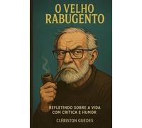 O Velho Rabugento: Refletindo Sobre a Vida com Critica e Humor