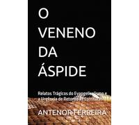 O VENENO DA ÁSPIDE: Relatos Trágicos do Evangelicalismo e a Urgência de Retorno às Escrituras