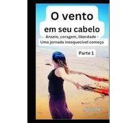 O vento em seu cabelo Parte 1: Anseio, coragem, liberdade - Uma jornada inesquecível começa