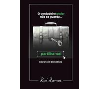 O verdadeiro poder não se guarda... Partilha-se!: Liderar com Consciência