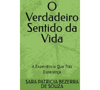 O Verdadeiro Sentido da Vida: A Experiência Que Traz Esperança
