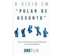 O vício em “pular de assunto”: Como a Falta de Foco Está Sabotando Sua Clareza Mental