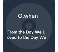 O.When - From The Day We Loved To The Day We Broke Up
