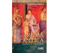 O zi in Roma antica. Secrete si curiozitati - Alberto Angela