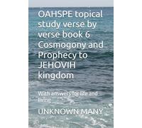 OAHSPE topical study verse by verse book 6 Cosmogony and Prophecy to JEHOVIH kingdom: With answers for life and living