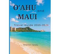Oʻahu and Maui Travel Guide 2025-2026: The Ultimate Guide to Culture, Nature, Adventure, Insider Tips, Maps, and Unforgettable Experiences