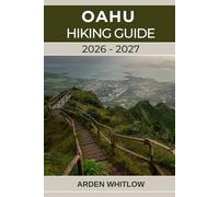 OAHU HIKING GUIDE 2026-2027: A Complete Trail Guide to Oahu’s Iconic Summits, Rainforests, and Coastal Adventures