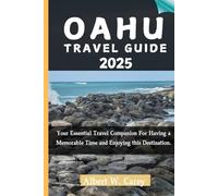 OAHU TRAVEL GUIDE 2025: Your Essential Travel Companion For Having a Memorable Time and Enjoying this Destination.
