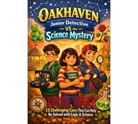 Oakhaven Junior Detective VS the Science Mystery: 15 Challenging Cases That Can Only Be Solved with Logic & Science