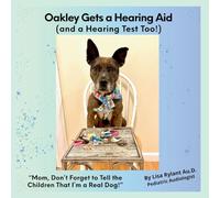 Oakley Gets a Hearing Aid (and a Hearing Test Too!): "Mom, Don't Forget to Tell the Children That I'm a Real Dog!"