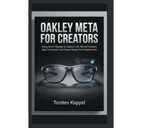 Oakley Meta for Creators: Using Smart Glasses to Capture Life, Record Content, Stay Connected, and Create Hands-Free Experiences