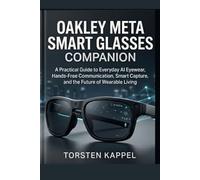 Oakley Meta Smart Glasses Companion: A Practical Guide to Everyday AI Eyewear, Hands-Free Communication, Smart Capture, and the Future of Wearable Living