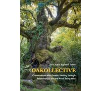 OAKOLLECTIVE: Conversations with Forests, Healing through Relationships, and the Art of Being Wild