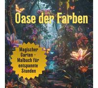 Oase der Farben - Magischer Garten - Malbuch für Erwachsene & Kinder: 50 zauberhafte Garten-, Tier- und Fantasiemotive zum ausmalen | Kreatives ... | Für Buntstifte, Filzstifte, Aquarell