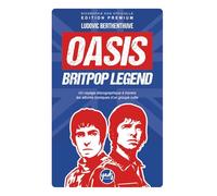 OASIS BRITPOP LEGEND Un voyage discographique à travers les albums iconiques d’un groupe culte: Biographie du groupe, disques, singles, tournées, ... récompenses, clash, dissolution, reformation