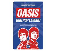 OASIS BRITPOP LEGEND Un voyage discographique à travers les albums iconiques d’un groupe culte: Biographie du groupe, disques, singles, tournées, ... récompenses, clash, dissolution, reformation