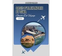 Oasis d'Alexandrie et Siwa GUIDE DE VOYAGE 2026: Découvrez l'histoire méditerranéenne, les sites emblématiques, les expériences locales, les palmeraies et les sources naturelles