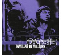 Oasis - FAMILIAR TO MILLIONS