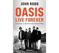 Oasis Live Forever: La naissance, la chute et la résurrection d'Oasis
