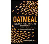 Oatmeal: A journey from simple to superfood: Exploring the versatility health benefits, and delicious possibilities of Oats
