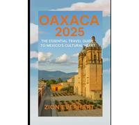 Oaxaca 2025: The Essential Travel Guide to Mexico’s Cultural Heart