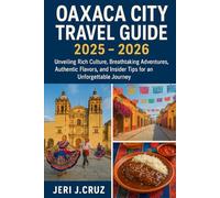 OAXACA CITY TRAVEL GUIDE 2025 - 2026: Unveiling Rich Culture, Breathtaking Adventures, Authentic Flavors, and Insider Tips for an Unforgettable Journey
