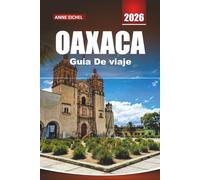 OAXACA GUÍA DE VIAJE 2026: Explore la cultura, la cocina y los coloridos viajes por la región más vibrante de México