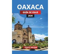 OAXACA GUÍA DE VIAJE 2026: Gastronomía, Historia, Ruinas y Escapadas Costeras para Tus Vacaciones en México