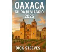Oaxaca GUIDA DI VIAGGIO 2025: Scopri l'anima del Messico meridionale: cultura, cucina e tesori nascosti di Oaxaca nel 2025