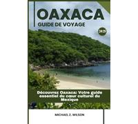 OAXACA GUIDE DE VOYAGE: Découvrez Oaxaca: Votre guide essentiel du cœur culturel du Mexique