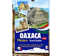 Oaxaca Mexico Travel Guide 2025: Explore Ancient Ruins, Colorful Streets, and Rich Traditions of the Land of the Seven Moles