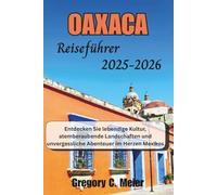 Oaxaca Reiseführer 2025-2026: Entdecken Sie lebendige Kultur, atemberaubende Landschaften und unvergessliche Abenteuer im Herzen Mexikos