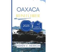 OAXACA REISEFÜHRER 2025: Entdecken Sie die reiche Kultur und Küche Mexikos