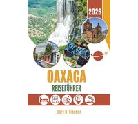 OAXACA REISEFÜHRER 2026: Entdecken Sie die Seele Südmexikos