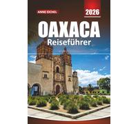 OAXACA REISEFÜHRER 2026: Entdecken Sie Kultur, Kulinarik und farbenfrohe Reisen durch Mexikos lebendigste Region