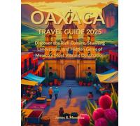 Oaxaca Travel Guide 2025: Discover the Rich Culture, Stunning Landscapes, and Hidden Gems of Mexico’s Most Vibrant Destination