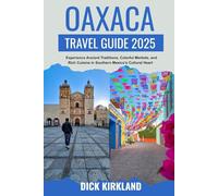 OAXACA TRAVEL GUIDE 2025: Experience Ancient Traditions, Colorful Markets, and Rich Cuisine in Southern Mexico’s Cultural Heart with Insider Walks and Regional Highlights