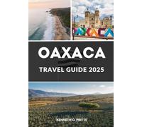 OAXACA TRAVEL GUIDE 2025: Experience Oaxaca: A Journey Through Oaxaca’s Rich Heritage and Natural Wonders