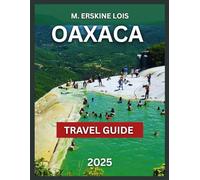 Oaxaca Travel Guide 2025: Top Places to Visit, Culture, Events, and Festivals,Things To do, Itinerary Ideas, Beach Towns (Puerto Escondido, Mazunte, Zipolite), Street food and markets,Where to Stay.