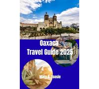Oaxaca Travel Guide 2025: Your Ultimate Companion to Oaxaca’s Hidden Treasures, Best Cultural Experiences, and Authentic Adventures