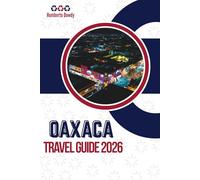 OAXACA TRAVEL GUIDE 2026: Context for a Region With Many Layers